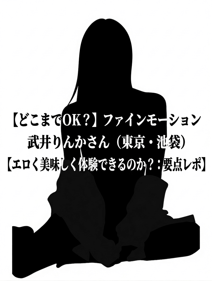 【どこまでOK？】ファインモーション 武井りんかさん（東京・池袋）【エロく美味しく体験できるのか？：要点レポ】